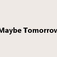 Maybe Tomorrow是什么意思