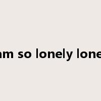 I am so lonely lonely是什么意思