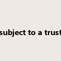 subject to a trust是什么意思