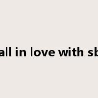 fall in love with sb.是什么意思