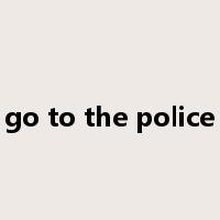 go to the police是什么意思