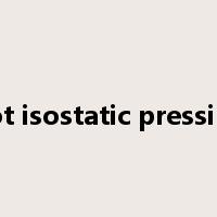hot isostatic pressing是什么意思