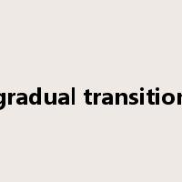 gradual transition是什么意思