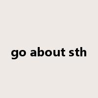 go about sth是什么意思
