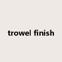 trowel finish是什么意思
