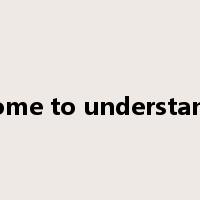 come to understand是什么意思