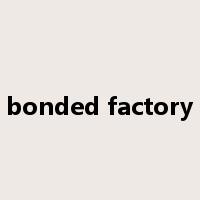 bonded factory是什么意思