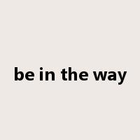 be in the way是什么意思