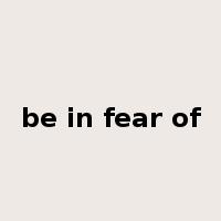 be in fear of是什么意思