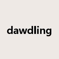dawdling是什么意思