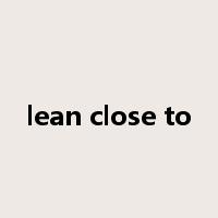 lean close to是什么意思