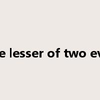 The lesser of two evils是什么意思