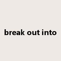 break out into是什么意思