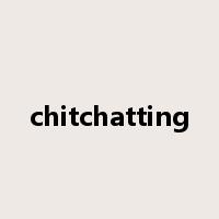 chitchatting是什么意思
