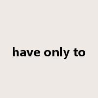 have only to是什么意思