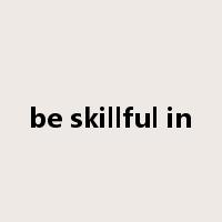 be skillful in是什么意思