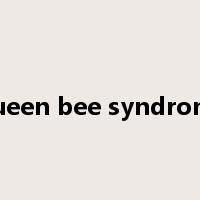 Queen bee syndrome是什么意思