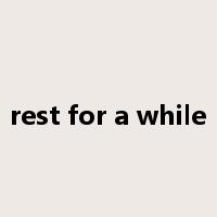 rest for a while是什么意思