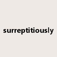 surreptitiously是什么意思