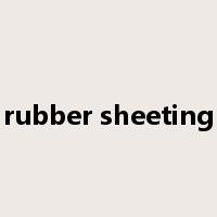 rubber sheeting是什么意思