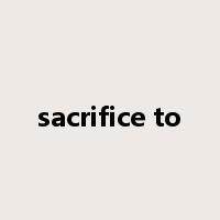 sacrifice to是什么意思