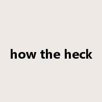 how the heck是什么意思