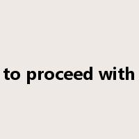 to proceed with是什么意思