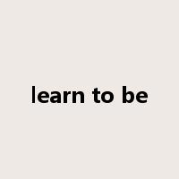 learn to be是什么意思
