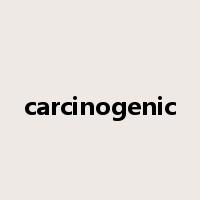 carcinogenic是什么意思