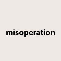 misoperation是什么意思