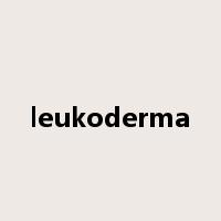leukoderma是什么意思