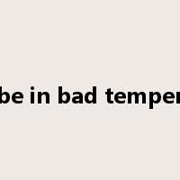be in bad temper是什么意思