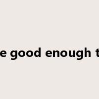 be good enough to是什么意思