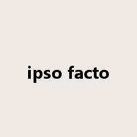 ipso facto是什么意思