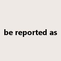 be reported as是什么意思
