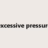 excessive pressure是什么意思
