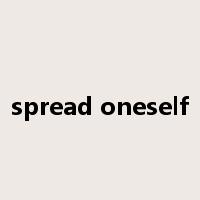 spread oneself是什么意思