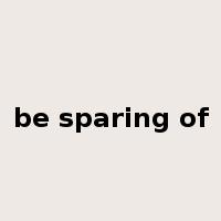 be sparing of是什么意思