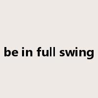 be in full swing是什么意思