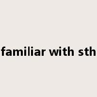 familiar with sth是什么意思