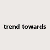 trend towards是什么意思