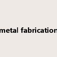 metal fabrication是什么意思