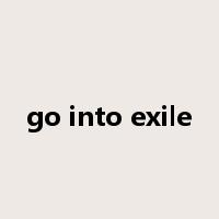 go into exile是什么意思