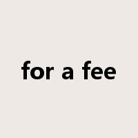 for a fee是什么意思