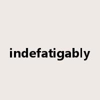 indefatigably是什么意思