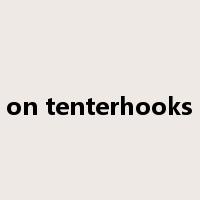 on tenterhooks是什么意思