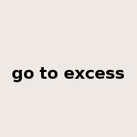 go to excess是什么意思