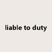 liable to duty是什么意思