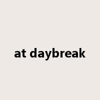 at daybreak是什么意思