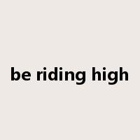 be riding high是什么意思